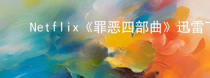 ﻿Netflix《罪恶四部曲》迅雷下载/在线观看/百度云-都市/情感-美剧天堂 ﻿陈明晓的blog
